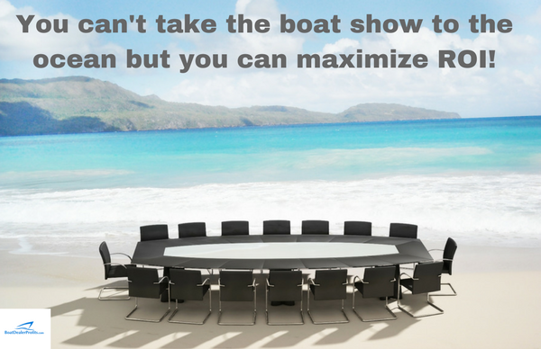 You can't take boat show to the ocean but you can maximize the ROI